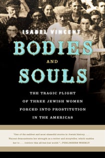 Bodies and Souls - The Tragic Plight of Three Jewish Women Forced into Prostitution in the Americas