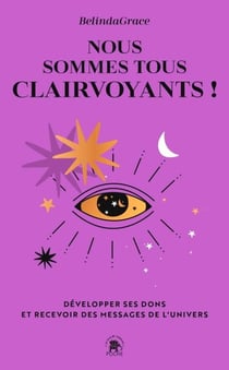 Nous sommes tous clairvoyants - Développer ses dons et recevoir des messages de l'Univers