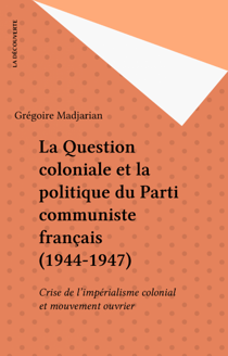 La Question coloniale et la politique du Parti communiste français (1944-1947) - Crise de l'impérialisme colonial et mouvement ouvrier