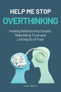 Help Me Stop Overthinking:Healing Relationship Doubts, Rebuilding Trust and Letting Go of Fear