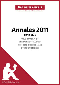Annales 2011 Série ES/S "Le roman et ses personnages : visions de l'homme et du monde" (Bac de français) - Réussir le bac de français