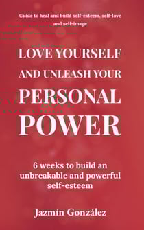 Love Yourself and Unleash Your Personal Power: 6 Weeks to Heal and Build an Unbreakable and Powerful Self-esteem - Self-esteem, self-love and self-image