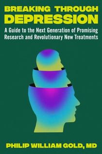Breaking Through Depression - A Guide to the Next Generation of Promising Research and Revolutionary New Treatments