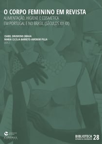O Corpo Feminino em Revista - Alimentação, Higiene e Cosmética em Portugal e no Brasil (séculos XIX-XX)