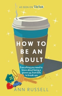 How to be an Adult - Everything you need to know about being a grown up, from bills to break-ups - THE TOP 10 SUNDAY TIMES BESTSELLER