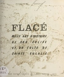 Flacé - Mille ans d'histoire de son église et du culte de Sainte Eulalie