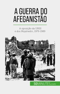 A guerra do Afeganistão - A oposição da URSS e dos Mujahedin, 1979-1989