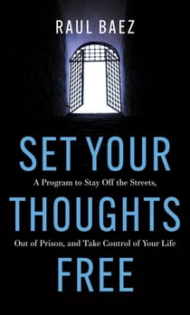 Set Your Thoughts Free: A Program to Stay off the Streets, Out of Prison, and Take Control of Your Life