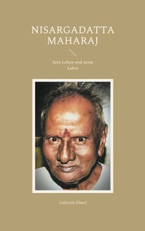 Nisargadatta Maharaj - Sein Leben und seine Lehre