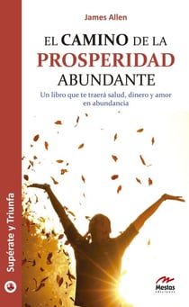 El camino de la prosperidad abundante - Un libro que te traerá salud, dinero y amor en abundancia
