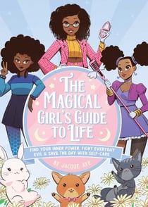 The Magical Girl's Guide to Life - Find Your Inner Power, Fight Everyday Evil, and Save the Day with Self-Care