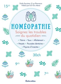Homéopathie - Soignez les troubles du quotidien - Fièvre - Toux - Allaitement - Herpès - Poussés dentaires - Piqûres d'insectes