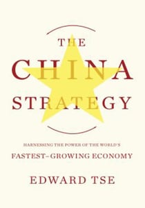 The China Strategy - Harnessing the Power of the World's Fastest-Growing Economy