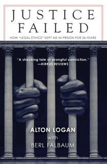 Justice Failed - How "Legal Ethics" Kept Me in Prison for 26 Years