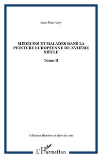 Médecins et malades dans la peinture européenne du XVIIème siècle - Tome II