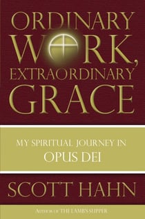 Ordinary Work, Extraordinary Grace - My Spiritual Journey in Opus Dei