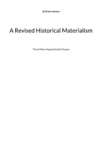 A Revised Historical Materialism - Three More Argumentative Essays
