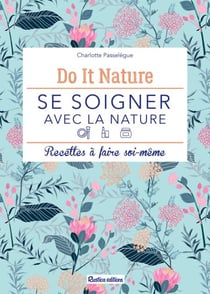 Se soigner avec la nature - Recettes à faire soi-même