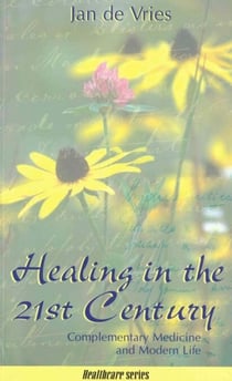 Healing in the 21st Century - Complementary Medicine and Modern Life