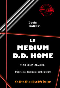 Le Médium D.D. Home.  Sa vie et son caractère. D'après des documents authentiques. [édition intégrale revue et mise à jour] - Edition intégrale