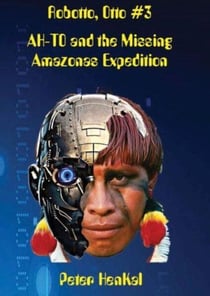 Robotto, Otto #3 AH-TO and the Missing Amazonas Expedition - Robotto Otto Series, #3