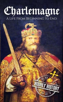 Charlemagne: A Life from Beginning to End - Biographies of French Royalty