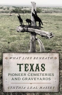 What Lies Beneath - Texas Pioneer Cemeteries and Graveyards
