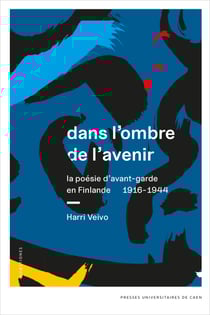 Dans l’ombre de l’avenir - La poésie d’avant-garde en Finlande 1916-1944