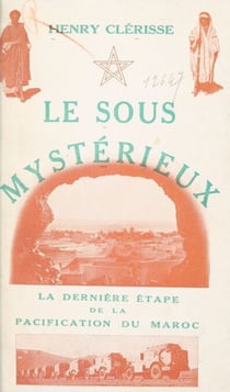 Le Sous mystérieux - La dernière étape de la pacification du Maroc