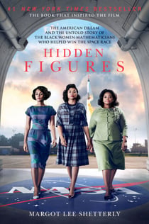 Hidden Figures - The American Dream and the Untold Story of the Black Women Mathematicians Who Helped Win the Space Race