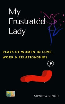 My Frustrated Lady - Plays of Women in Love, Work And Relationships
