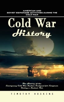 Cold War History: American and Soviet Espionage Activities During the Cold War (The History of the Emergency Cold War Bunker Designed for Congress During a Nuclear War)