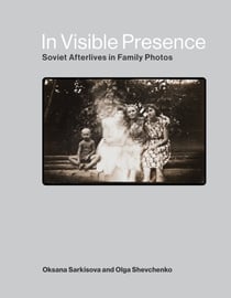 In Visible Presence - Soviet Afterlives in Family Photos