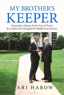 My Brother's Keeper - Netanyahu, Obama, & the Year of Terror & Conflict that Changed the Middle East Forever
