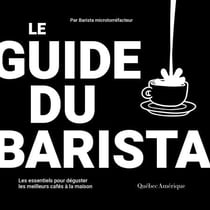 Le guide du barista - Les essentiels pour déguster les meilleurs cafés à la maison - Les essentiels pour déguster les meilleurs cafés à la maison