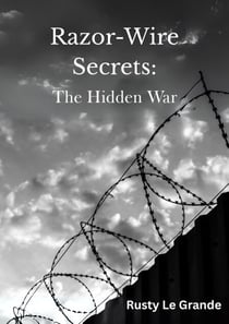 Razor-Wire Secrets: The Hidden War