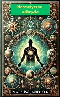 Hermetyczne Odkrycia: Sekrety Starozytnej Wiedzy, Która Zmienia Zycie - Hermetic Discoveries:Secrets of Ancient Knowledge That Transform Life, #1