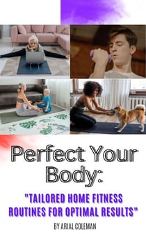 Perfect Your Body: "Tailored Home Fitness Routines for Optimal Results