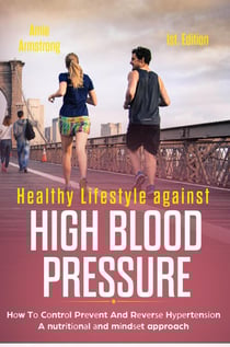 Healthy Lifestyle Against High Blood Pressure 1st Edition: H?w T? C?ntr?l Pr?v?nt and R?v?r?? H???rt?n???n a Nutr?t??n?l ?nd M?nd??t Approach