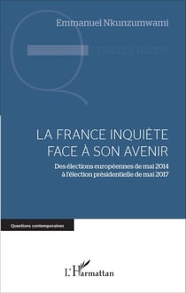 La France inquiète face à son avenir - Des élections européennes de mai 2014 à l'élection présidentielle de mai 2017