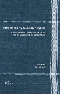 Now Behold My Spacious Kingdom - Studies presented to Zoltán Imre Fábián on the occasion of his 63rd birthday