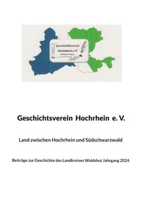 Land zwischen Hochrhein und Südschwarzwald - Beiträge zur Geschichte des Landkreises Waldshut Jahrgang 2024