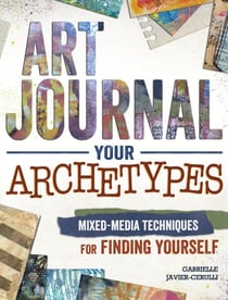 Art Journal Your Archetypes - Mixed Media Techniques for Finding Yourself