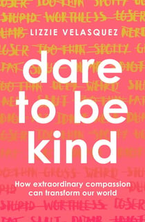 Dare to be Kind - How Extraordinary Compassion Can Transform Our World