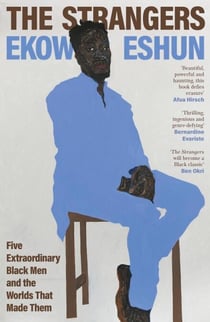 The Strangers - Five Extraordinary Black Men and the Worlds That Made Them