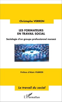 Les formateurs en travail social - Sociologie d'un groupe professionnel menacé