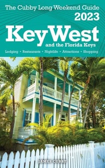 Key West &amp; The Florida Keys - The Cubby 2023 Long Weekend Guide