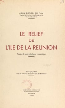 Le relief de l'île de La Réunion : étude de morphologie volcanique - Thèse complémentaire présentée en vue du Doctorat ès-lettres en 1958