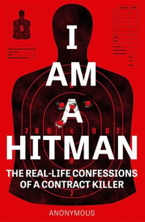 I Am a Hitman - The Real-Life Confessions of a Contract Killer