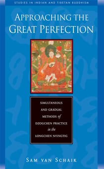 Approaching the Great Perfection - Simultaneous and Gradual Methods of Dzogchen Practice in the Longchen Nyingtig